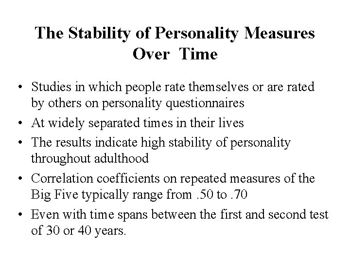 The Stability of Personality Measures Over Time • Studies in which people rate themselves