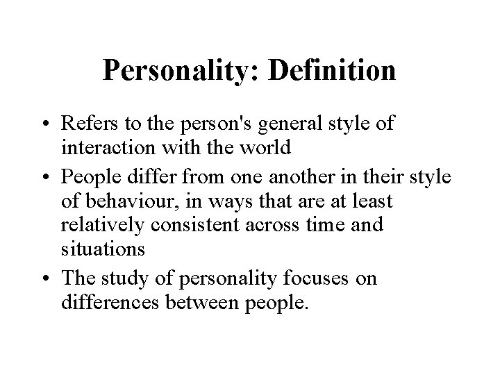 Personality: Definition • Refers to the person's general style of interaction with the world