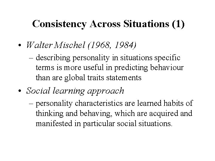 Consistency Across Situations (1) • Walter Mischel (1968, 1984) – describing personality in situations