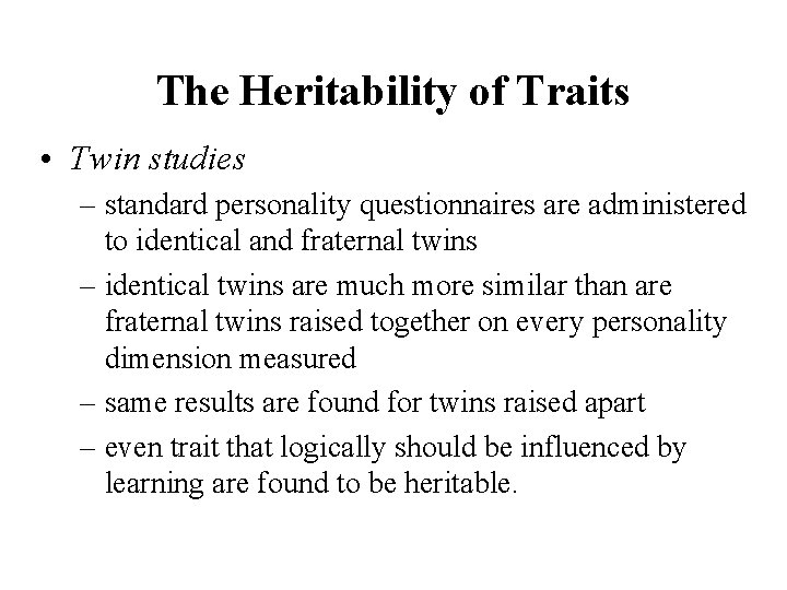 The Heritability of Traits • Twin studies – standard personality questionnaires are administered to