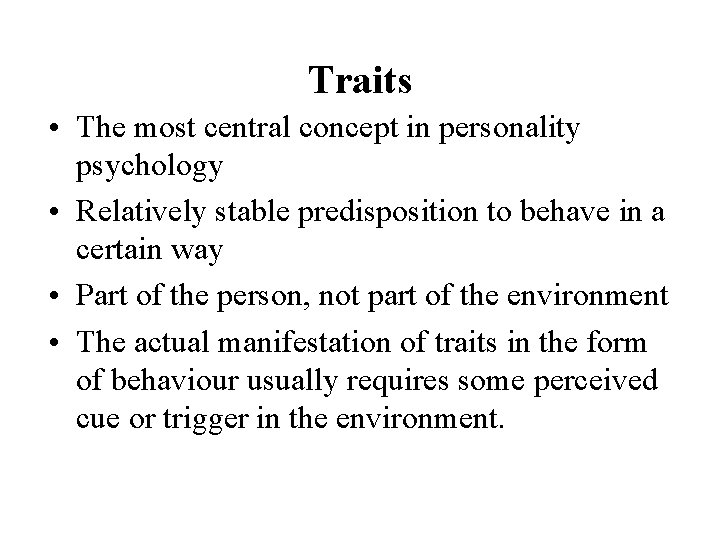 Traits • The most central concept in personality psychology • Relatively stable predisposition to