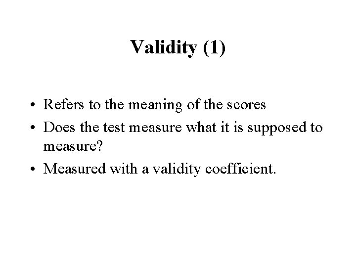 Validity (1) • Refers to the meaning of the scores • Does the test