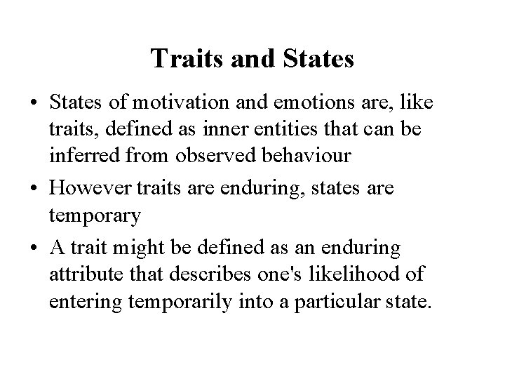 Traits and States • States of motivation and emotions are, like traits, defined as