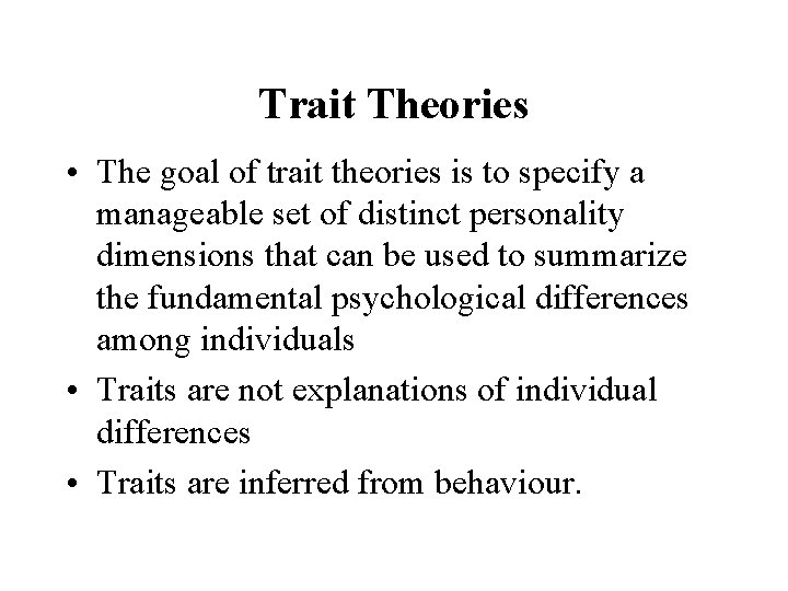 Trait Theories • The goal of trait theories is to specify a manageable set