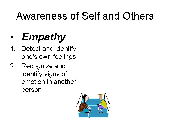 Awareness of Self and Others • Empathy 1. Detect and identify one’s own feelings Awareness of Self and Others • Empathy 1. Detect and identify one’s own feelings