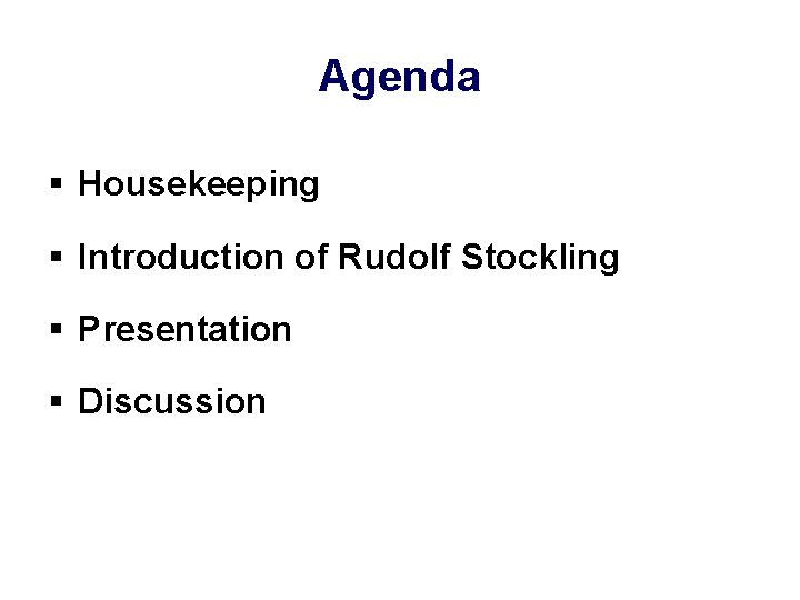 Agenda § Housekeeping § Introduction of Rudolf Stockling § Presentation § Discussion Agenda § Housekeeping § Introduction of Rudolf Stockling § Presentation § Discussion