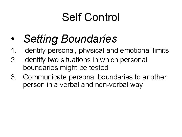 Self Control • Setting Boundaries 1. Identify personal, physical and emotional limits 2. Identify Self Control • Setting Boundaries 1. Identify personal, physical and emotional limits 2. Identify