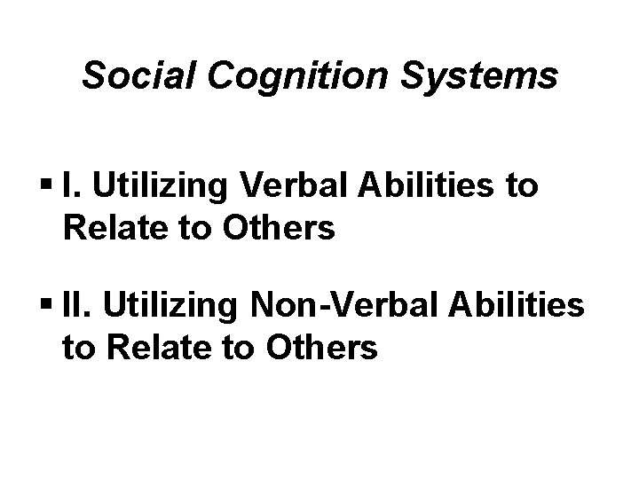 Social Cognition Systems § I. Utilizing Verbal Abilities to Relate to Others § II. Social Cognition Systems § I. Utilizing Verbal Abilities to Relate to Others § II.