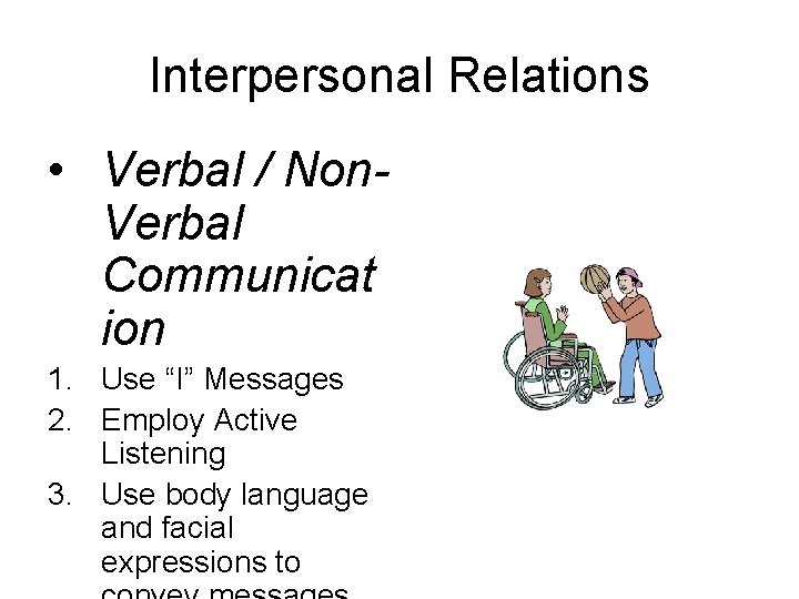Interpersonal Relations • Verbal / Non. Verbal Communicat ion 1. Use “I” Messages 2. Interpersonal Relations • Verbal / Non. Verbal Communicat ion 1. Use “I” Messages 2.