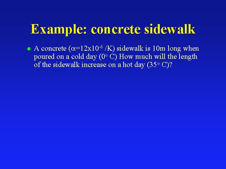 Example: concrete sidewalk l A concrete ( =12 x 10 -6 /K) sidewalk is