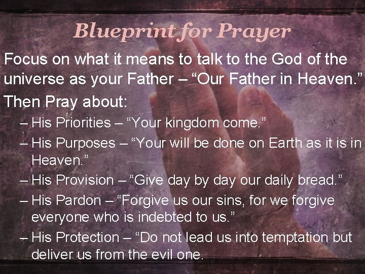 Blueprint for Prayer Focus on what it means to talk to the God of Blueprint for Prayer Focus on what it means to talk to the God of