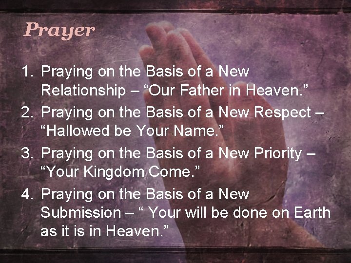 Prayer 1. Praying on the Basis of a New Relationship – “Our Father in Prayer 1. Praying on the Basis of a New Relationship – “Our Father in