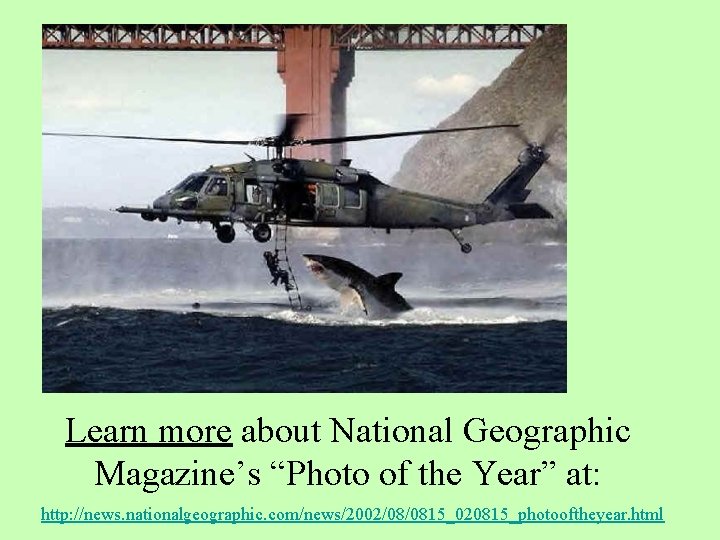 Learn more about National Geographic Magazine’s “Photo of the Year” at: http: //news. nationalgeographic.