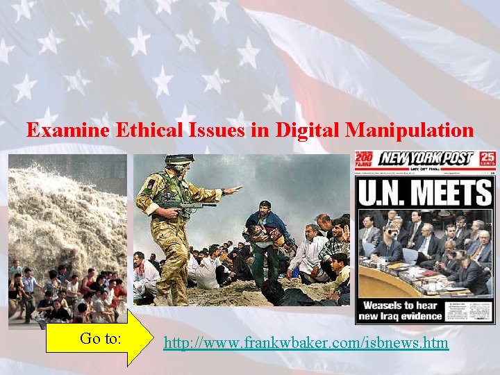 Examine Ethical Issues in Digital Manipulation Go to: http: //www. frankwbaker. com/isbnews. htm 