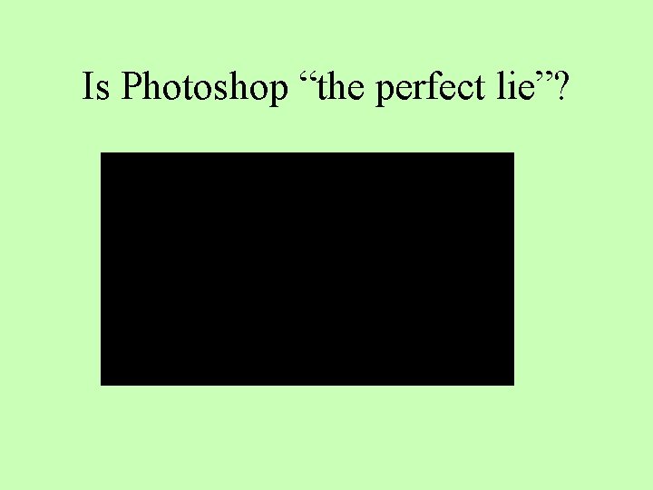 Is Photoshop “the perfect lie”? 