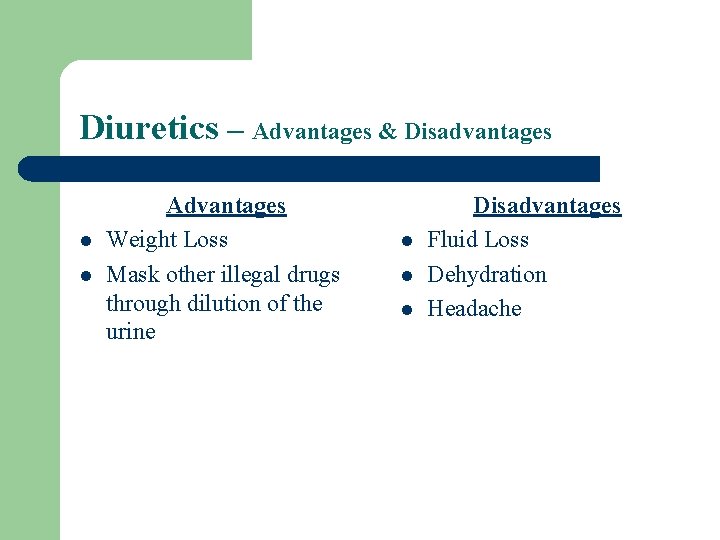 Diuretics – Advantages & Disadvantages l l Advantages Weight Loss Mask other illegal drugs