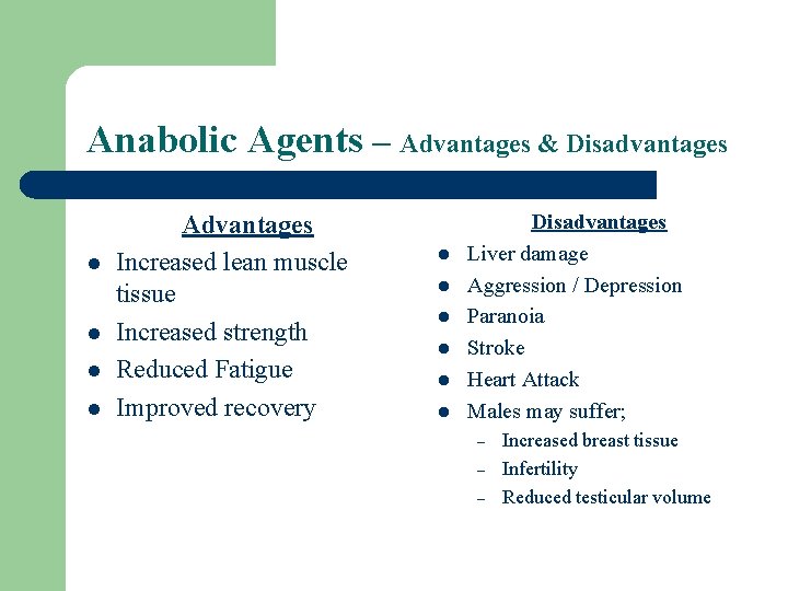 Anabolic Agents – Advantages & Disadvantages l l Advantages Increased lean muscle tissue Increased