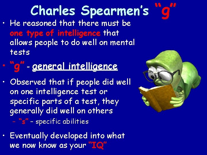 Charles Spearmen’s • He reasoned that there must be one type of intelligence that