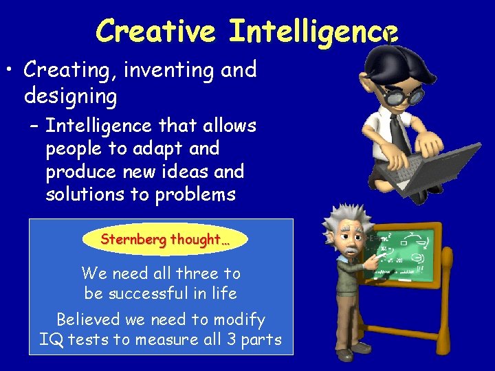 Creative Intelligence • Creating, inventing and designing – Intelligence that allows people to adapt