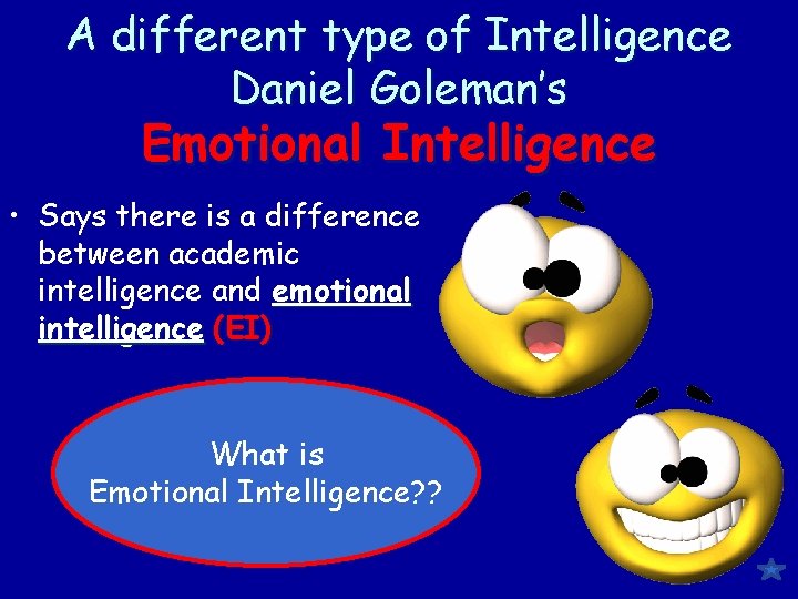 A different type of Intelligence Daniel Goleman’s Emotional Intelligence • Says there is a