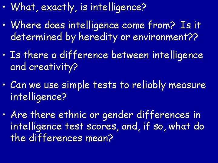  • What, exactly, is intelligence? • Where does intelligence come from? Is it