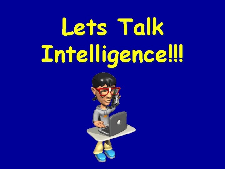 Lets Talk Intelligence!!! 