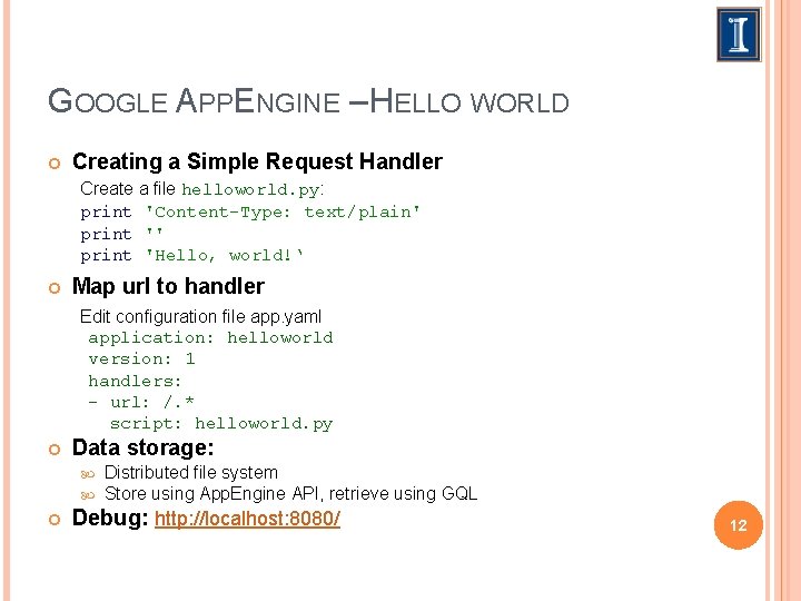 GOOGLE APPENGINE – HELLO WORLD Creating a Simple Request Handler Create a file helloworld.