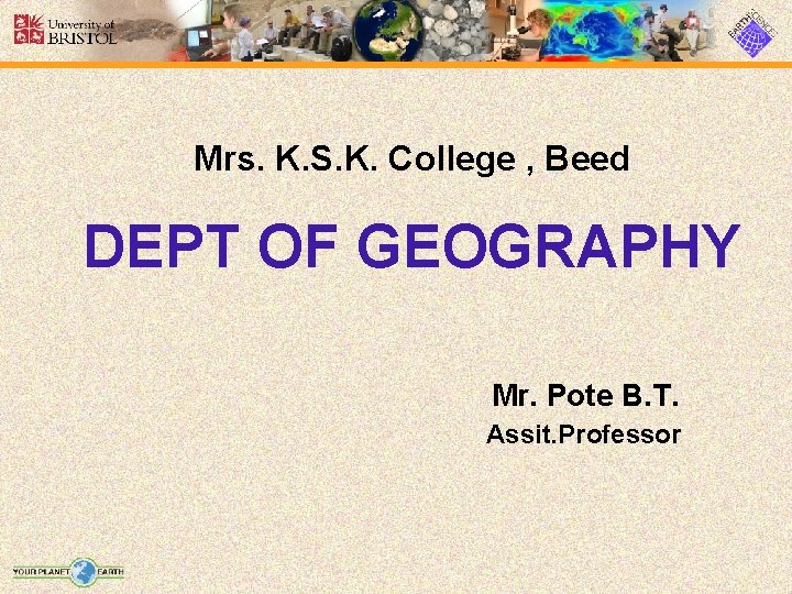 Mrs. K. S. K. College , Beed DEPT OF GEOGRAPHY Mr. Pote B. T.