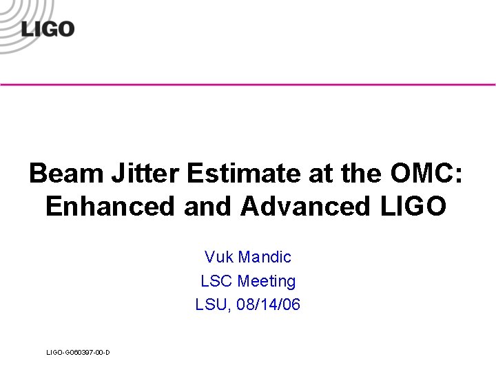 Beam Jitter Estimate at the OMC: Enhanced and Advanced LIGO Vuk Mandic LSC Meeting