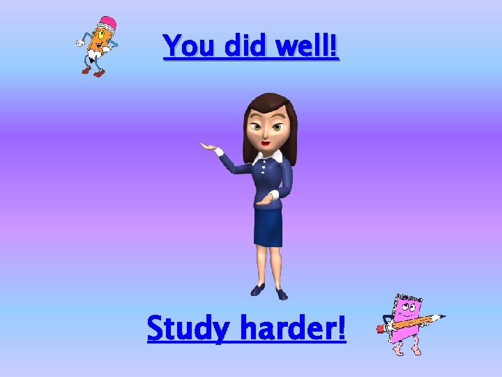 You did well! Study harder! 