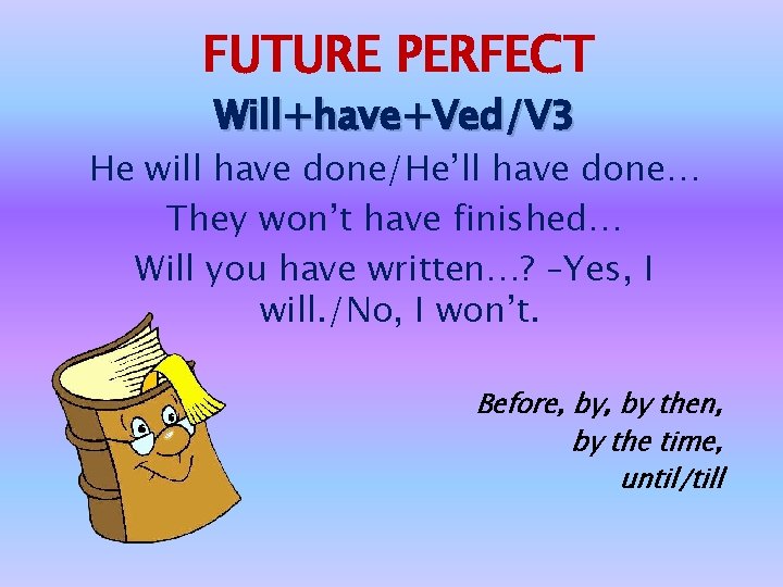 FUTURE PERFECT Will+have+Ved/V 3 He will have done/He’ll have done… They won’t have finished…