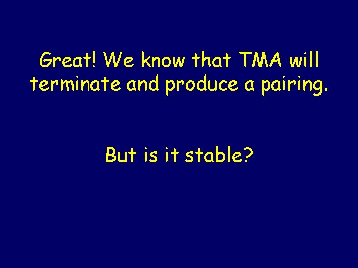 Great! We know that TMA will terminate and produce a pairing. But is it