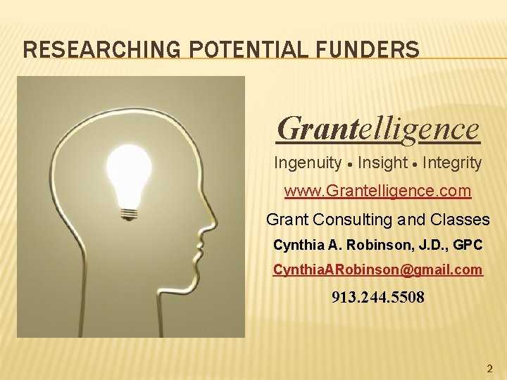 RESEARCHING POTENTIAL FUNDERS Grantelligence Ingenuity Insight Integrity www. Grantelligence. com Grant Consulting and Classes