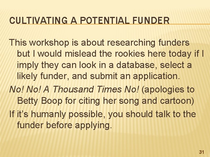 CULTIVATING A POTENTIAL FUNDER This workshop is about researching funders but I would mislead