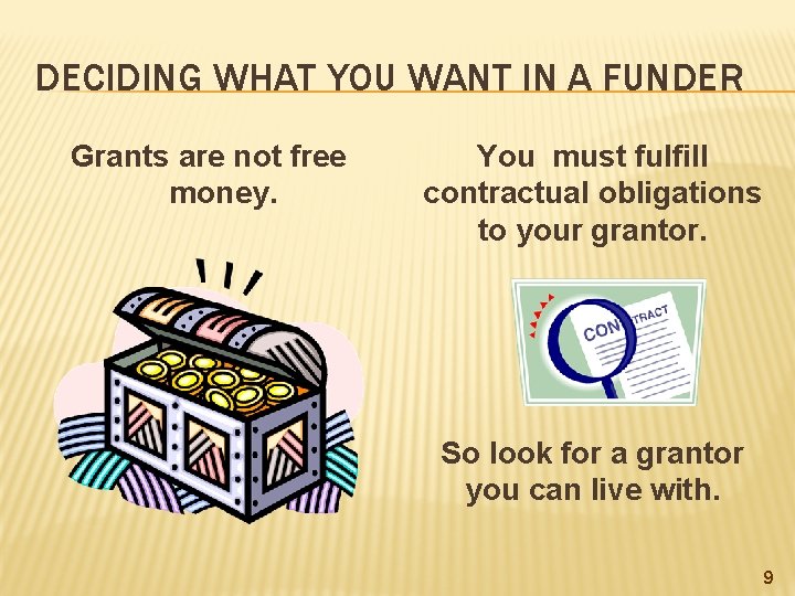 DECIDING WHAT YOU WANT IN A FUNDER Grants are not free money. You must