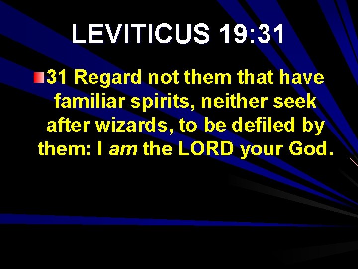 LEVITICUS 19: 31 31 Regard not them that have familiar spirits, neither seek after