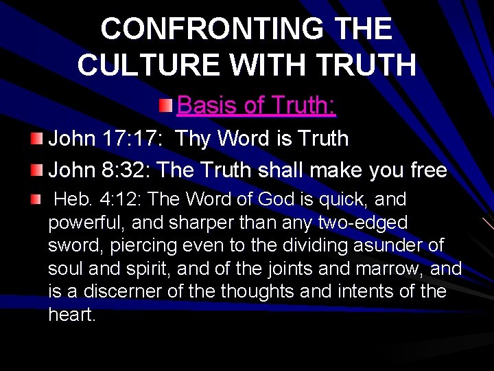 CONFRONTING THE CULTURE WITH TRUTH Basis of Truth: John 17: Thy Word is Truth