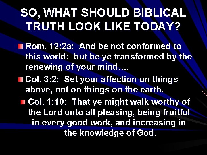 SO, WHAT SHOULD BIBLICAL TRUTH LOOK LIKE TODAY? Rom. 12: 2 a: And be