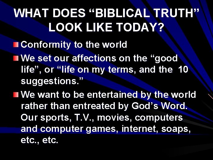 WHAT DOES “BIBLICAL TRUTH” LOOK LIKE TODAY? Conformity to the world We set our