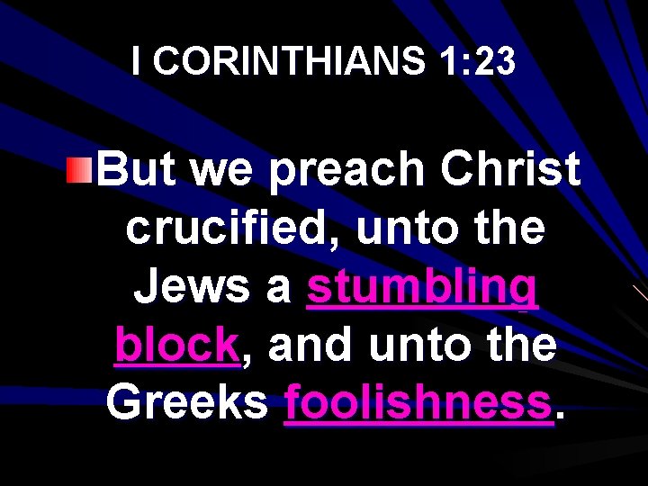 I CORINTHIANS 1: 23 But we preach Christ crucified, unto the Jews a stumbling