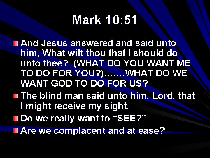 Mark 10: 51 And Jesus answered and said unto him, What wilt thou that