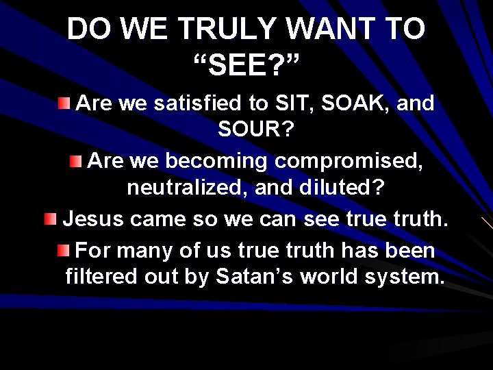 DO WE TRULY WANT TO “SEE? ” Are we satisfied to SIT, SOAK, and