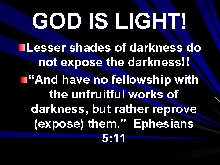 GOD IS LIGHT! Lesser shades of darkness do not expose the darkness!! “And have