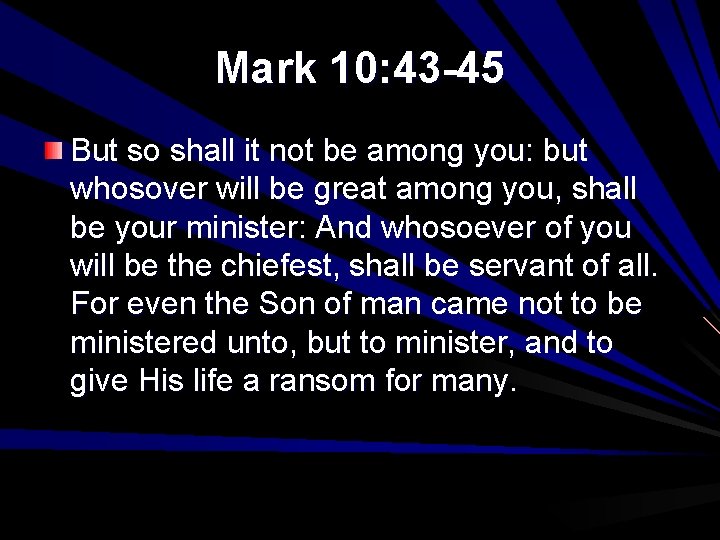 Mark 10: 43 -45 But so shall it not be among you: but whosover