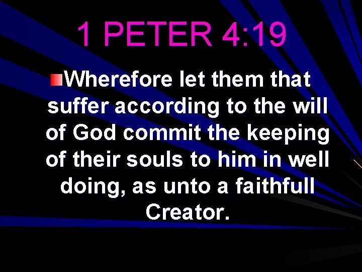 1 PETER 4: 19 Wherefore let them that suffer according to the will of