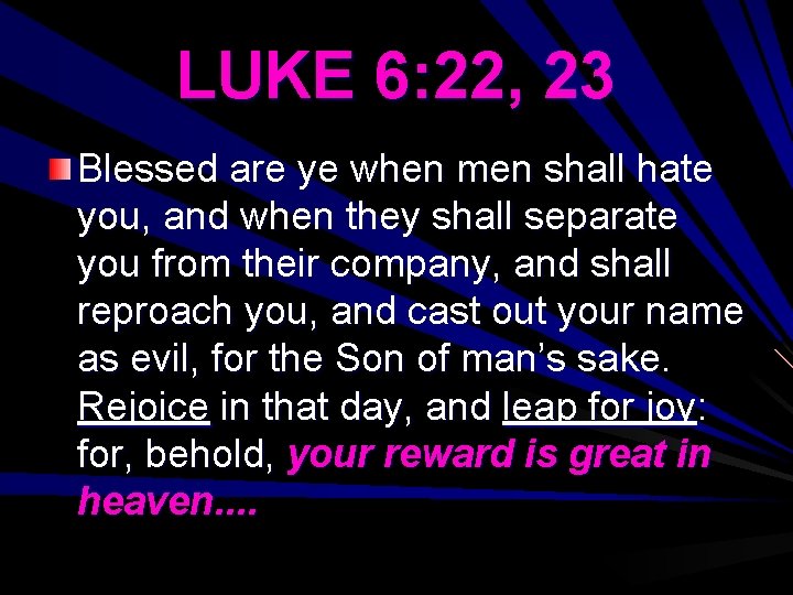 LUKE 6: 22, 23 Blessed are ye when men shall hate you, and when