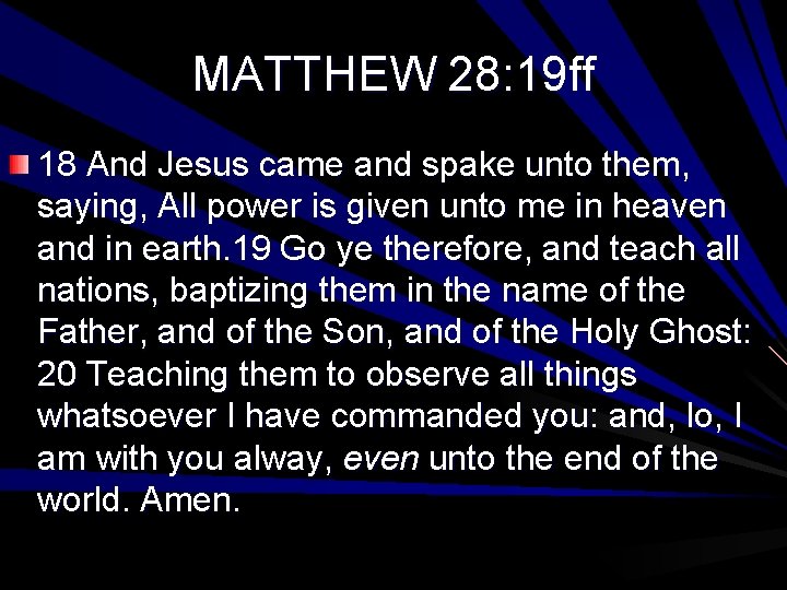 MATTHEW 28: 19 ff 18 And Jesus came and spake unto them, saying, All