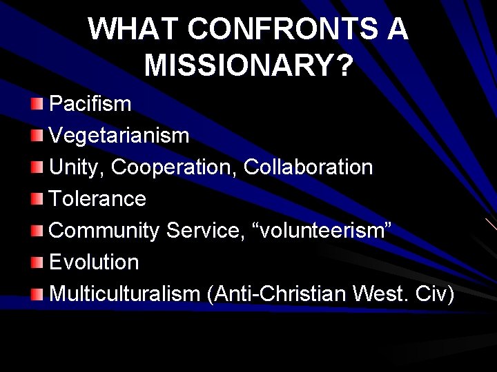 WHAT CONFRONTS A MISSIONARY? Pacifism Vegetarianism Unity, Cooperation, Collaboration Tolerance Community Service, “volunteerism” Evolution