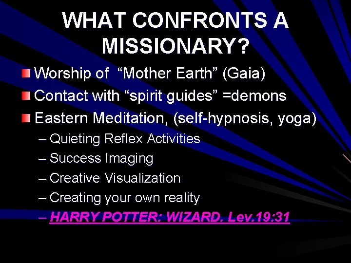 WHAT CONFRONTS A MISSIONARY? Worship of “Mother Earth” (Gaia) Contact with “spirit guides” =demons