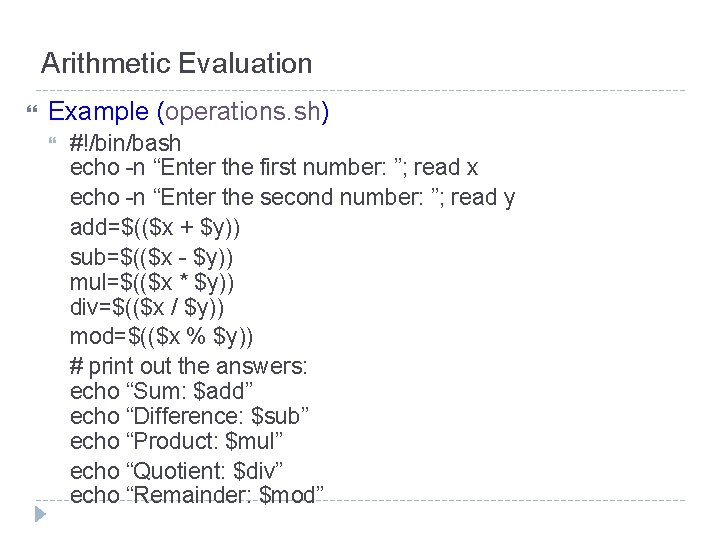 Arithmetic Evaluation Example (operations. sh) #!/bin/bash echo -n “Enter the first number: ”; read